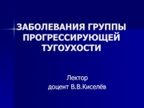 ЗАБОЛЕВАНИЯ ГРУППЫ ПРОГРЕССИРУЮЩЕЙ ТУГОУХОСТИ