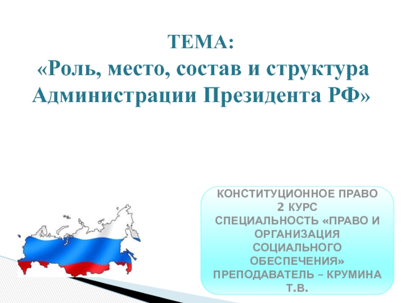 ТЕМА:
 Роль, место, состав и структура Администрации Президента РФ