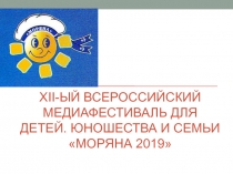 XII- ый Всероссийский медиафестиваль для детей. Юношества и семьи Моряна 2019