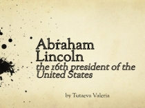 Abraham Lincoln the 16th president of the United States