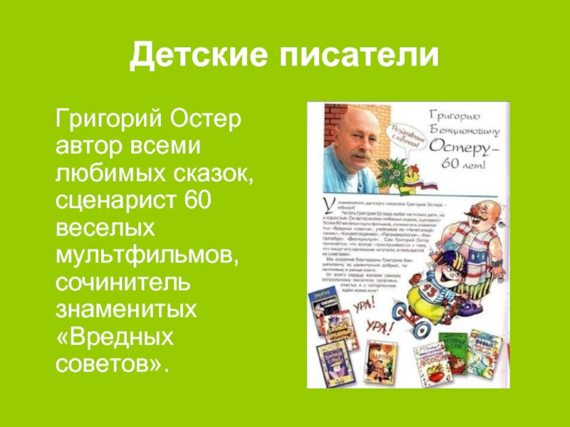 Детские писатели  Григорий Остер автор всеми любимых сказок, сценарист 60 веселых мультфильмов, сочинитель знаменитых «Вредных советов».