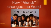 How “Friends” changed the World