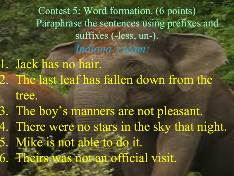 Contest 5: Word formation. (6 points)    Paraphrase the sentences using prefixes and suffixes (-less,