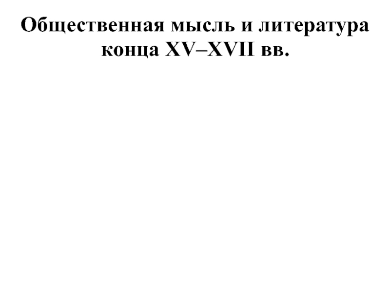 Презентация Общественная мысль и литература конца XV–XVII вв