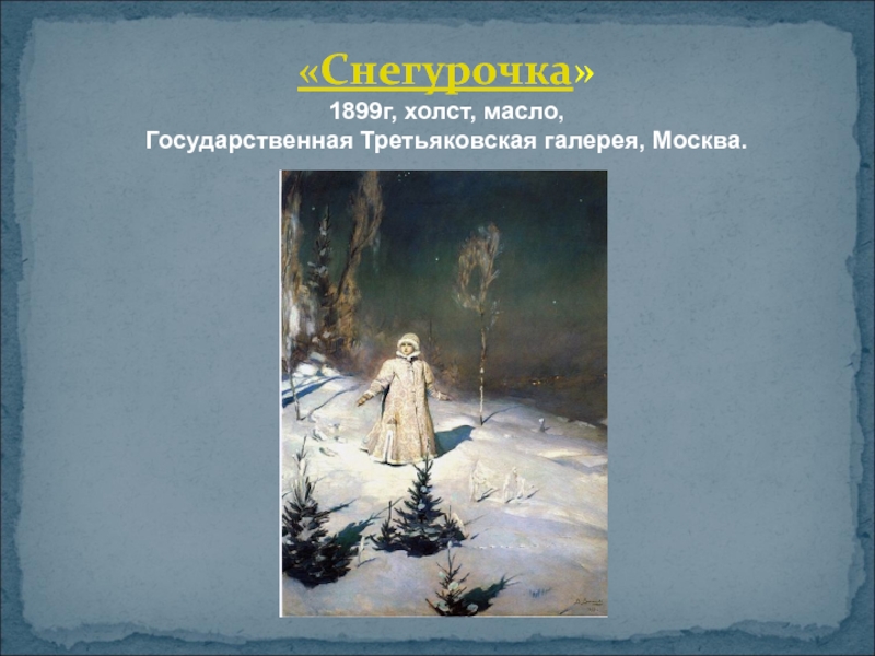 Картина снегурочка васнецова презентация. Васнецов Снегурочка Третьяковская галерея. Виктор Васнецов Снегурочка (1899 г.) холст, масло. Картинная галерея Виктора Михайловича Васнецова Снегурочка. Кто нарисовал картину Снегурочка.