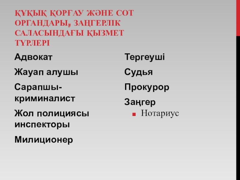 ҚҰҚЫҚ ҚОРҒАУ ЖӘНЕ СОТ ОРГАНДАРЫ, ЗАҢГЕРЛІК САЛАСЫНДАҒЫ ҚЫЗМЕТ ТҮРЛЕРІАдвокатЖауап алушыСарапшы-криминалистЖол полициясы инспекторыМилиционерТергеушіСудьяПрокурорЗаңгер Нотариус