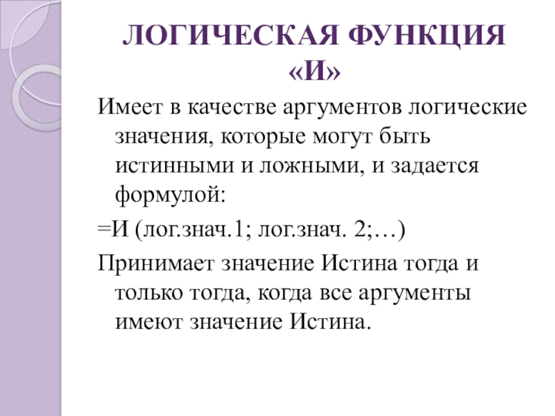 ЛОГИЧЕСКАЯ ФУНКЦИЯ «И»Имеет в качестве аргументов логические значения, которые могут быть истинными и ложными, и задается формулой:=И