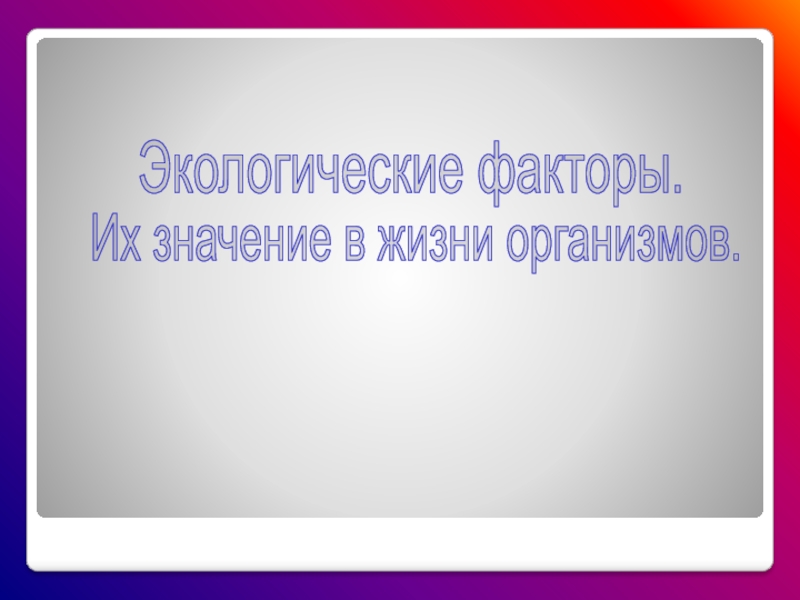 Экологические факторы.
Их значение в жизни организмов