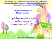 Дружная семейка
Представляет
Развивающая среда в первой младшей группе, в