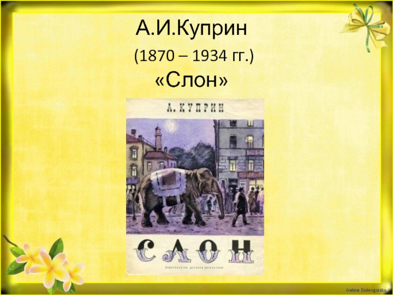 А.И.Куприн  (1870 – 1934 гг.)  «Слон»