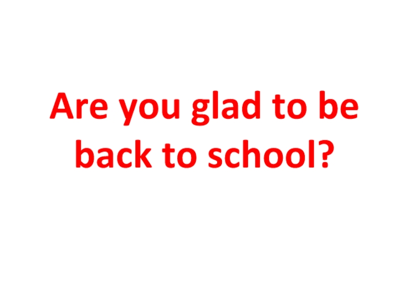 Презентация Are you glad to be back to school? 7 класс