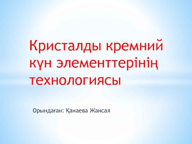 Презентация Кристалды кремний күн элементтерінің технологиясы