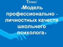 Модель профессионально - личностных качеств школьного психолога