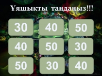 30
40
5 0
40
5 0
30
5 0
30
40
Ұяшықты таңдаңыз!!!