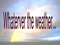 Whaterver the weather