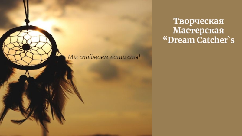 Творческая Мастерская “Dream Catcher`s
Мы споймаем ваши сны!