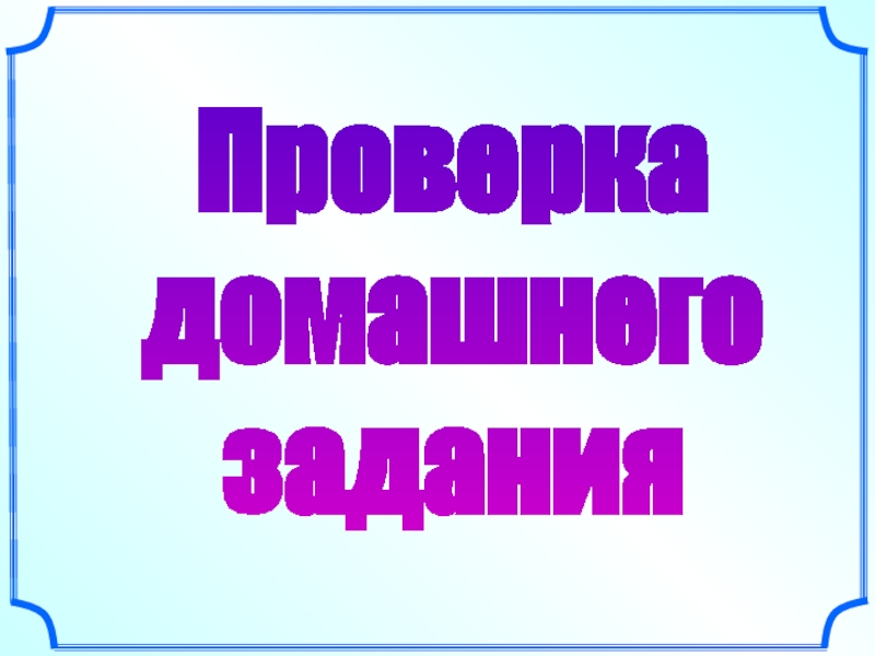 Презентация Проверка
домашнего
задания