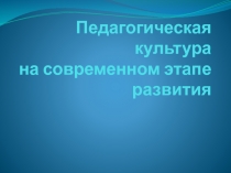Педагогическая культура на современном этапе развития