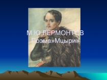 М.Ю.ЛЕРМОНТОВ Поэма»Мцыри»