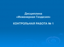 Дисциплина Инженерная Геодезия КОНТРОЛЬНАЯ РАБОТА № 1