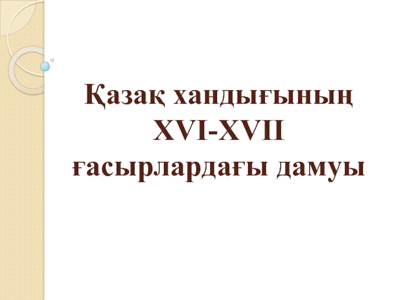 Презентация Қазақ хандығының XVI-XVII ғасырлардағы дамуы