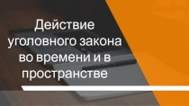 Действие уголовного закона во времени и в пространстве