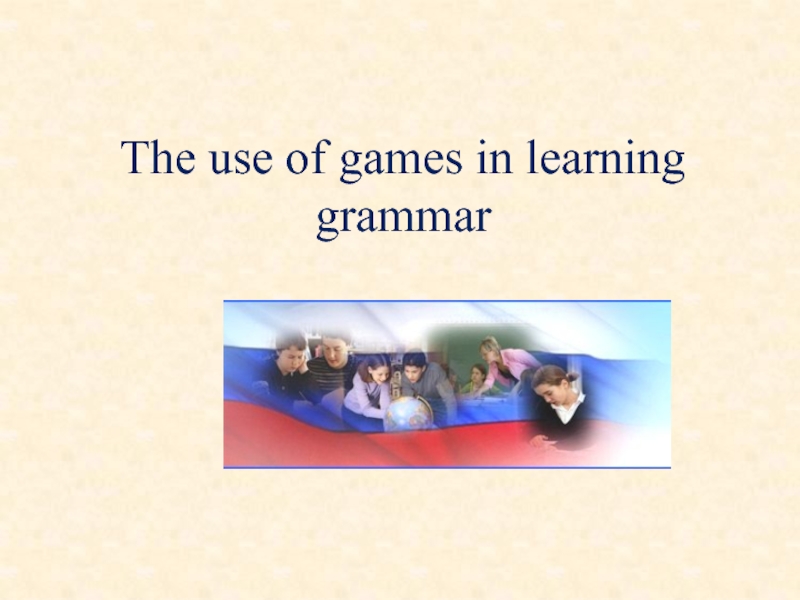 Презентация The use of games in learning grammar