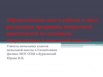 Представление опыта работы в свете реализации программы внеурочной деятельности по основным направлениям в начальной школе