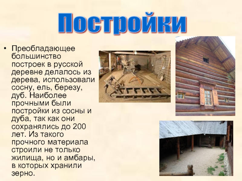 Преобладающее большинство построек в русской деревне делалось из дерева, использовали сосну, ель, березу, дуб. Наиболее прочными были