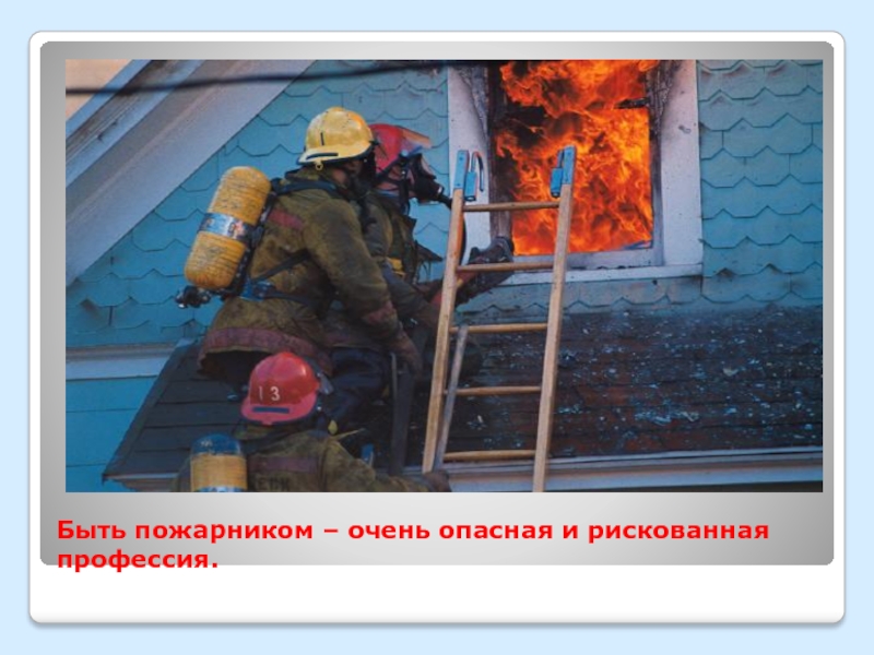 Чем питаются пожарники. Пожарный для презентации. Пожарные очень опасная профессия. Почему профессия пожарного опасна. Работа пожарных очень трудная и.