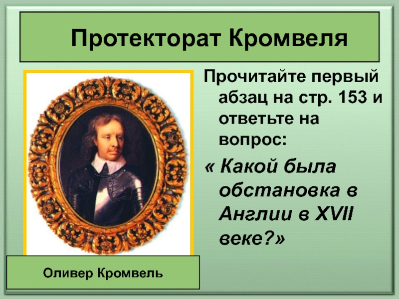 Прочитайте первый абзац. Протекторат Кромвеля в Англии Дата. Путь к парламентской монархии Оливер Кромвель. 1653-1658 Протекторат Оливера Кромвеля. Протекторат Оливера Кромвеля в Англии.