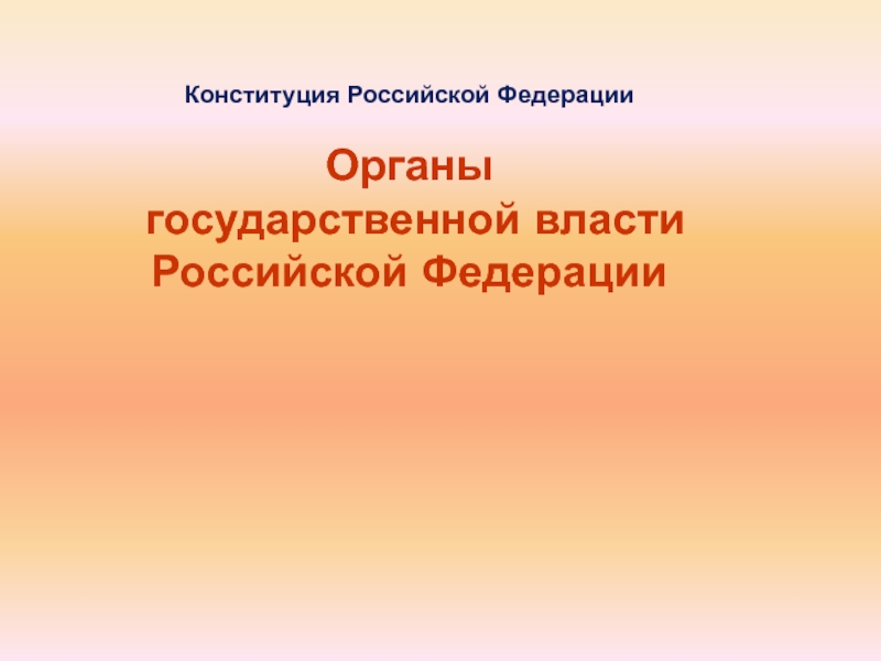 Конституция Российской Федерации
Органы государственной власти Российской