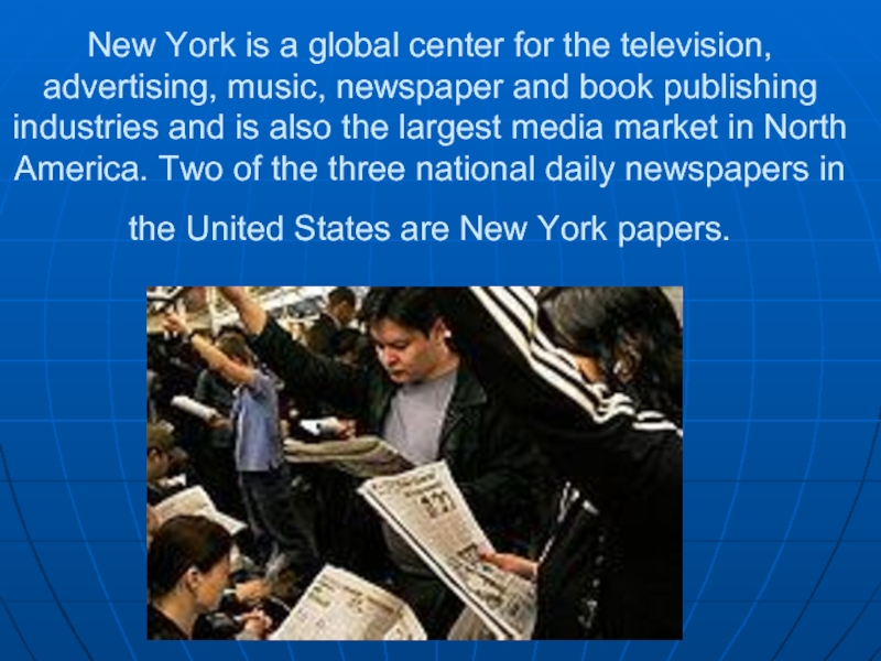 New York is a global center for the television, advertising, music, newspaper and book publishing industries and