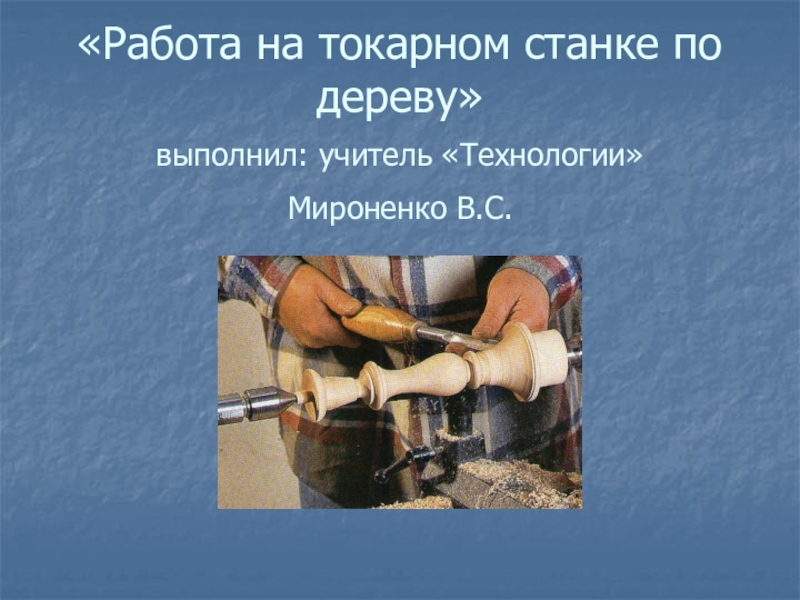 Презентация Технология точения древесины на токарном станке