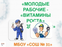 Молодые рабочие - витамины роста предприятия!
МБОУ СОШ № 31