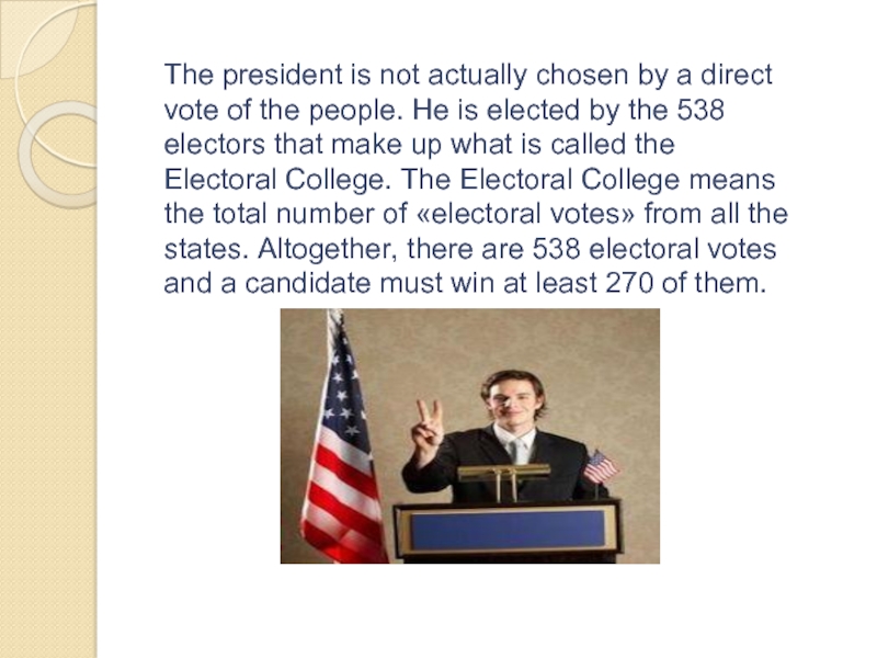 The president is not actually chosen by a direct vote of the people. He is elected by