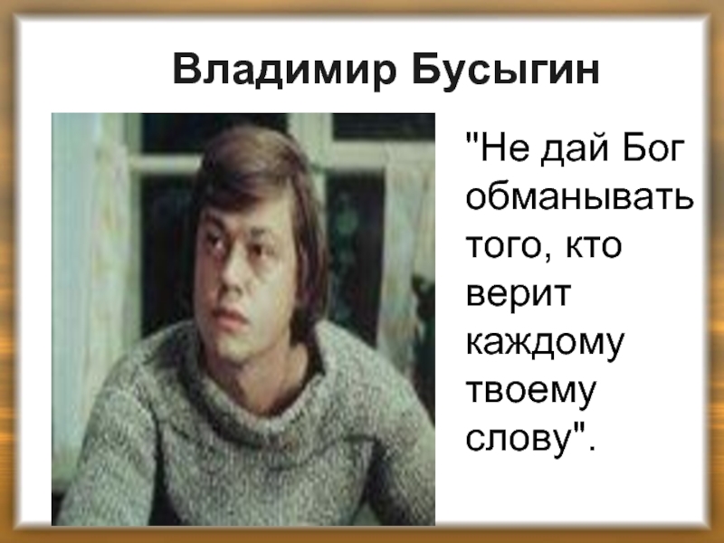 Старший сын проблематика. Вампилов старший сын Бусыгин. Вампилов старший сын презентация. Не дай Бог обманывать того кто верит каждому твоему слову.