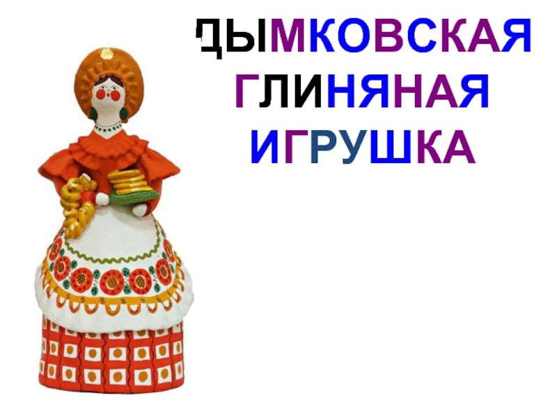 Презентация Дымковская глиняная игрушка