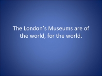 The London’s Museums are of the world, for the world