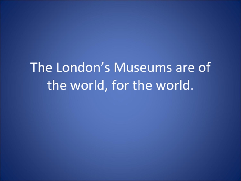 The London’s Museums are of the world, for the world