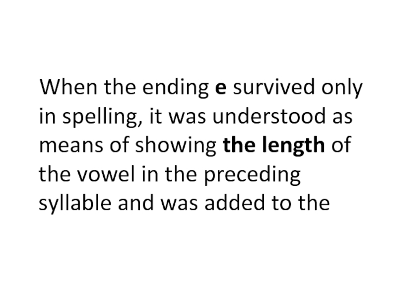 When the ending e survived only in spelling, it was understood as means of showing the length