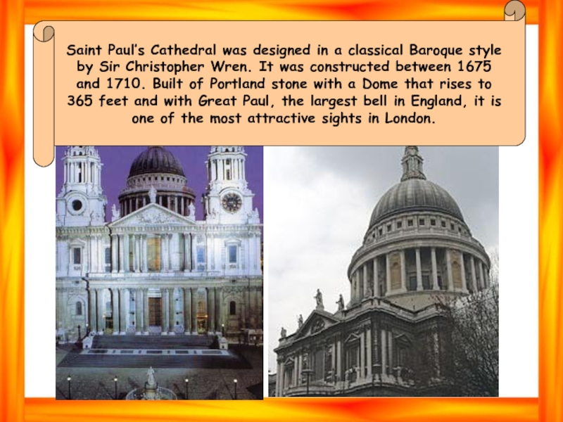 Saint Paul’s Cathedral was designed in a classical Baroque styleby Sir Christopher Wren. It was constructed between