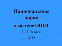 Национальные парки
в системе ООПТ
В.П. Чижова
2019