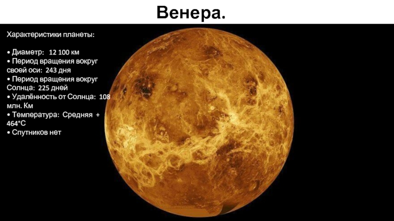 Венера.Характеристики планеты: • Диаметр:  12 100 км• Период вращения вокруг своей оси: 243 дня• Период вращения