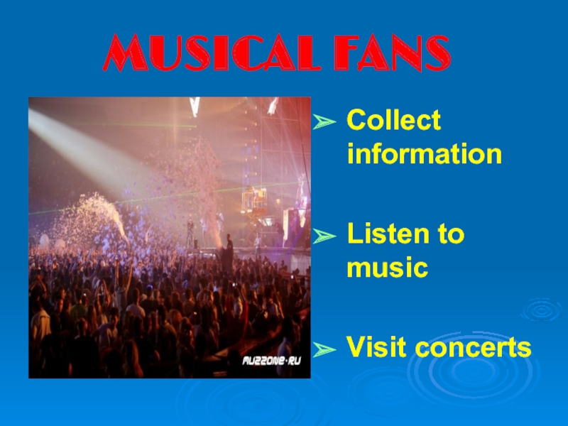 MUSICAL FANSCollect informationListen to musicVisit concerts