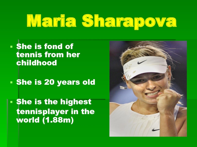 Maria SharapovaShe is fond of tennis from her childhoodShe is 20 years oldShe is the