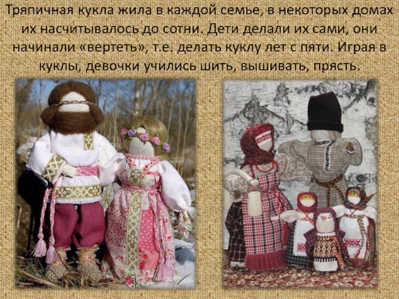 Тряпичная кукла жила в каждой семье, в некоторых домах их насчитывалось до сотни. Дети делали их сами,