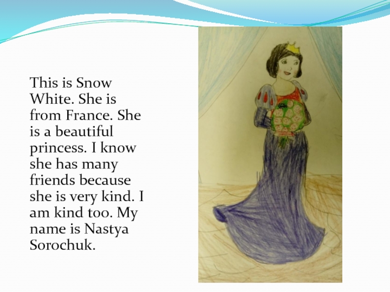 This is Snow White. She is from France. She is a beautiful princess. I know she has