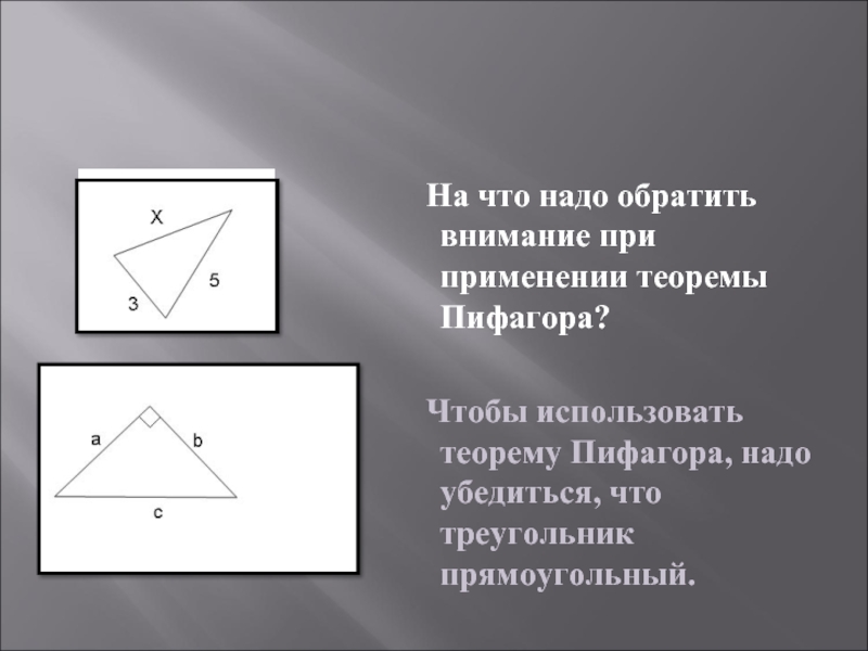 На что надо обратить внимание при применении теоремы Пифагора?  Чтобы использовать теорему Пифагора, надо