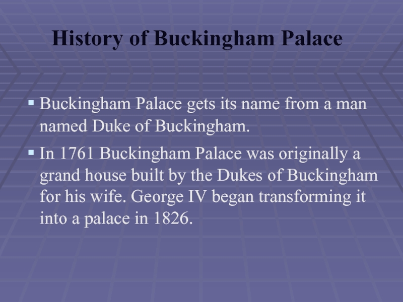 History of Buckingham PalaceBuckingham Palace gets its name from a man named Duke of Buckingham. In 1761